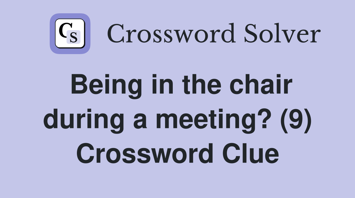 Being in the chair during a meeting? (9) Crossword Clue