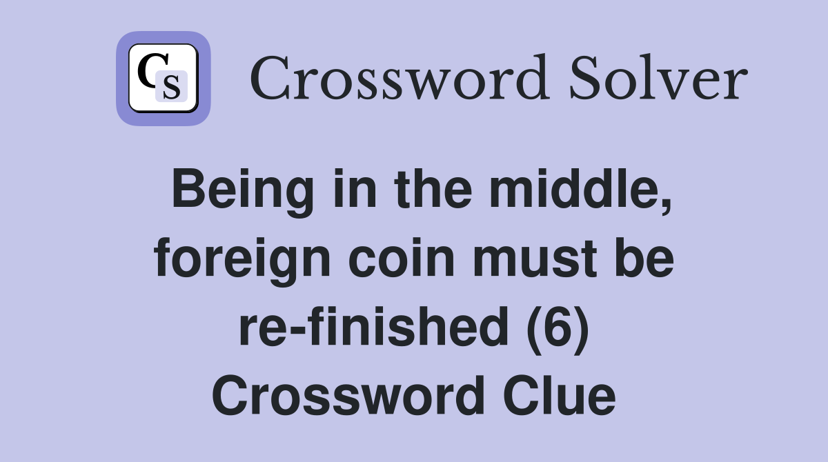 Being in the middle, foreign coin must be re-finished (6) Crossword Clue