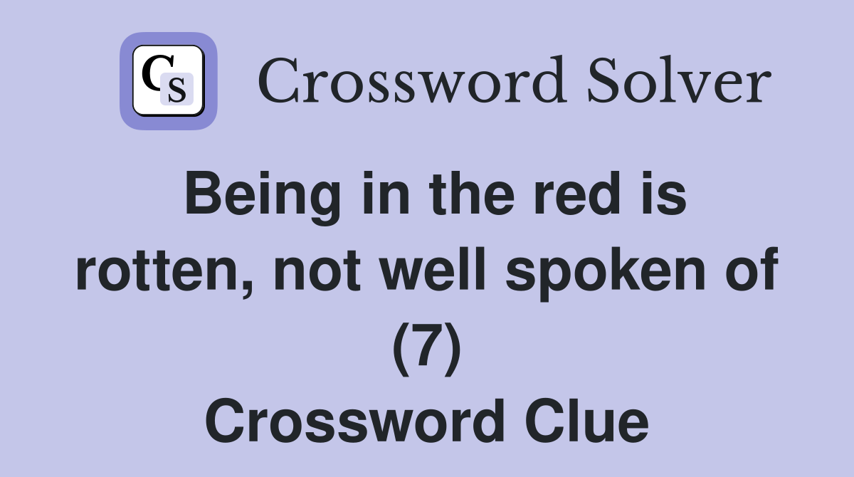 Being in the red is rotten, not well spoken of (7) Crossword Clue