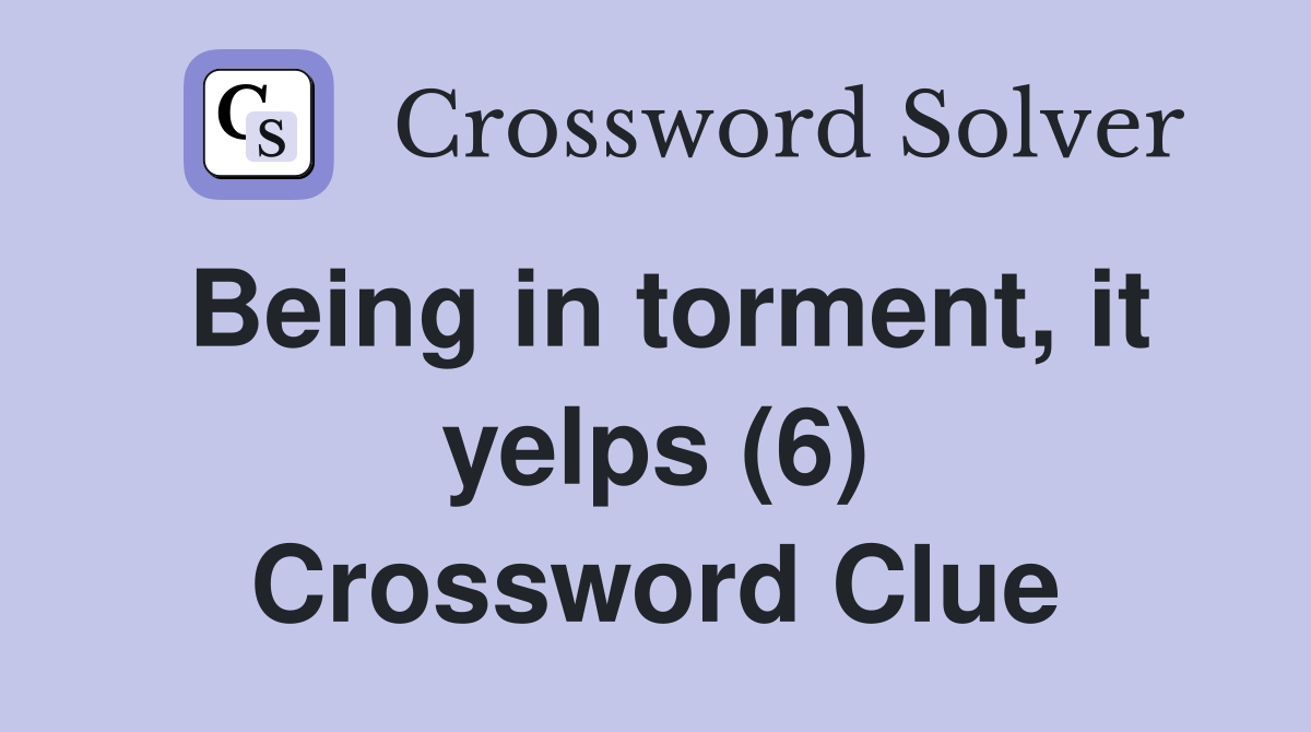 Being in torment, it yelps (6) Crossword Clue