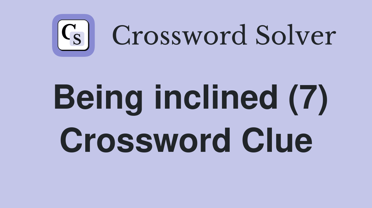 Being inclined (7) Crossword Clue