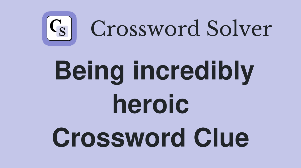 Being incredibly heroic Crossword Clue
