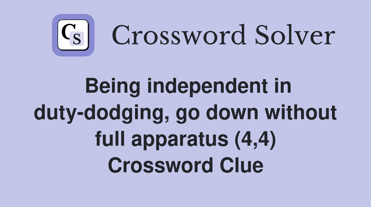 Being independent in duty-dodging, go down without full apparatus (4,4) Crossword Clue