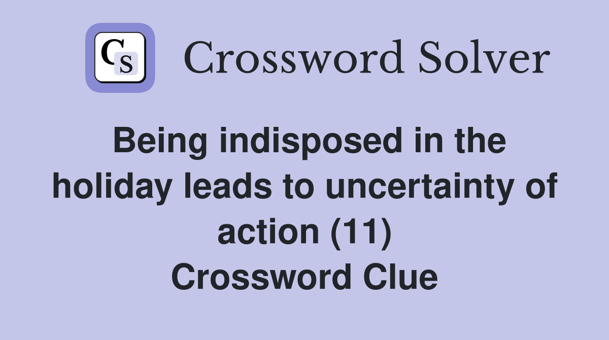 Being indisposed in the holiday leads to uncertainty of action (11) Crossword Clue