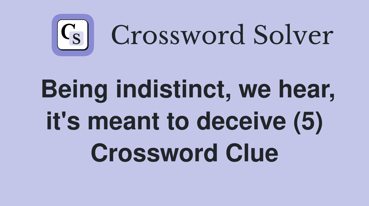 Being indistinct, we hear, it's meant to deceive (5) Crossword Clue