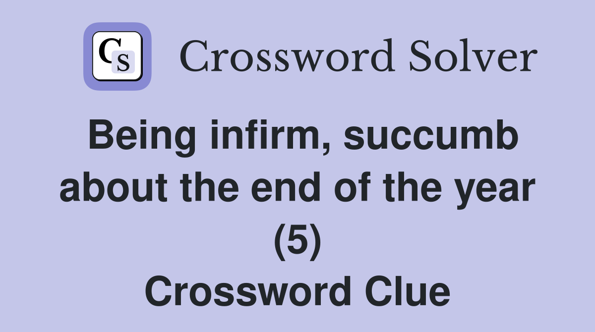 Being infirm, succumb about the end of the year (5) Crossword Clue