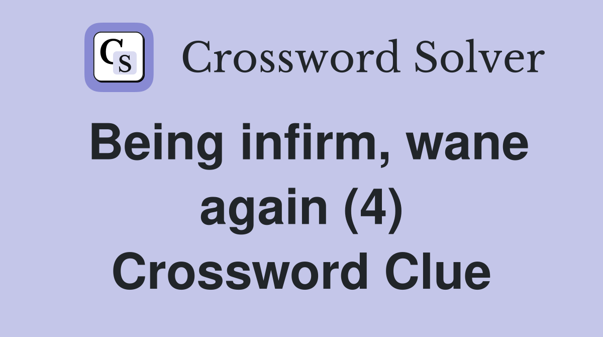 Being infirm, wane again (4) Crossword Clue