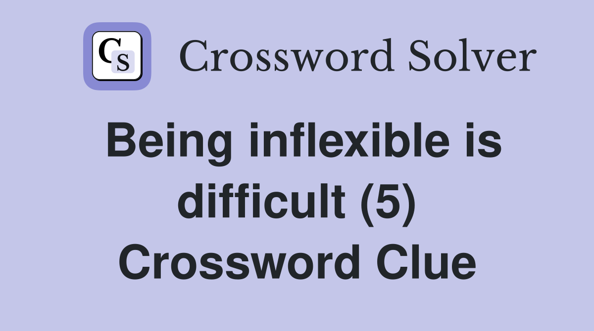 Being inflexible is difficult (5) Crossword Clue