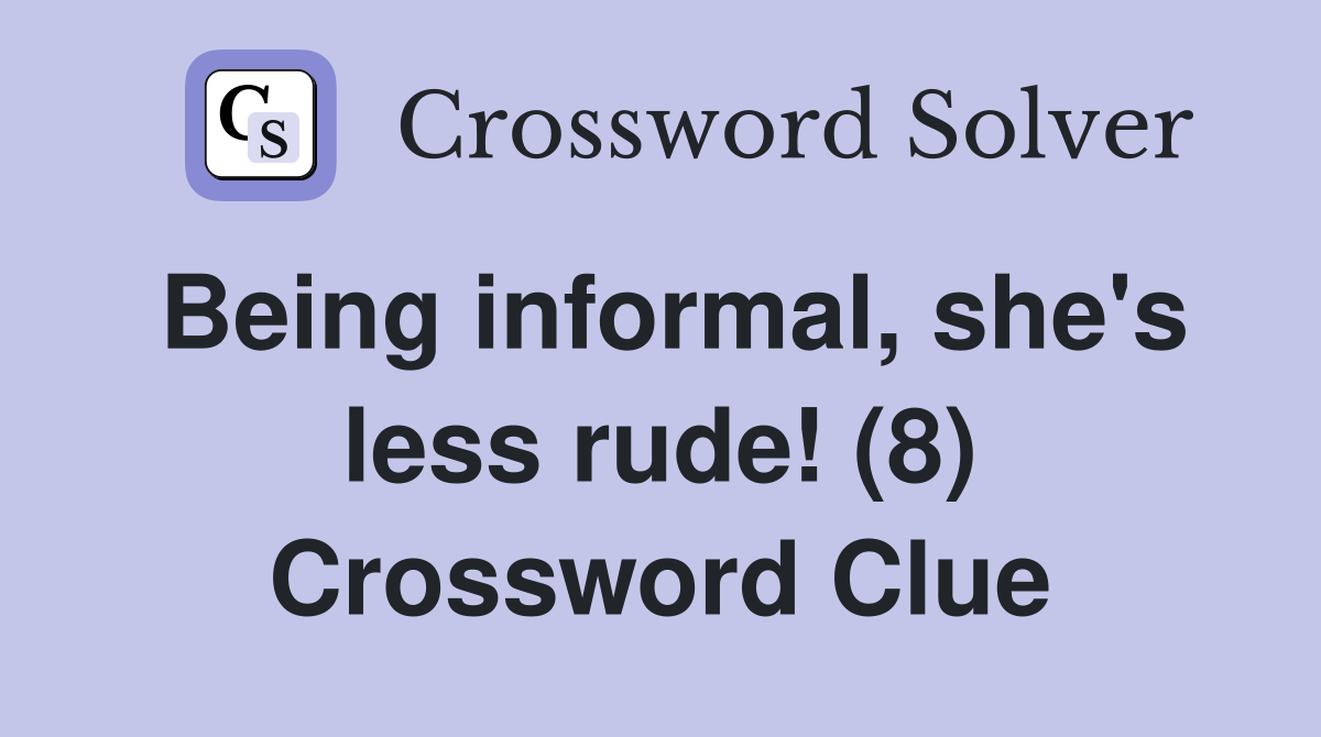 Being informal, she's less rude! (8) Crossword Clue
