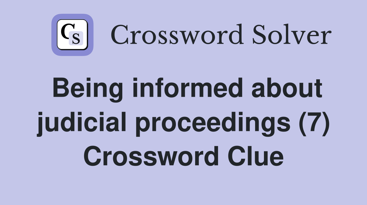 Being informed about judicial proceedings (7) Crossword Clue