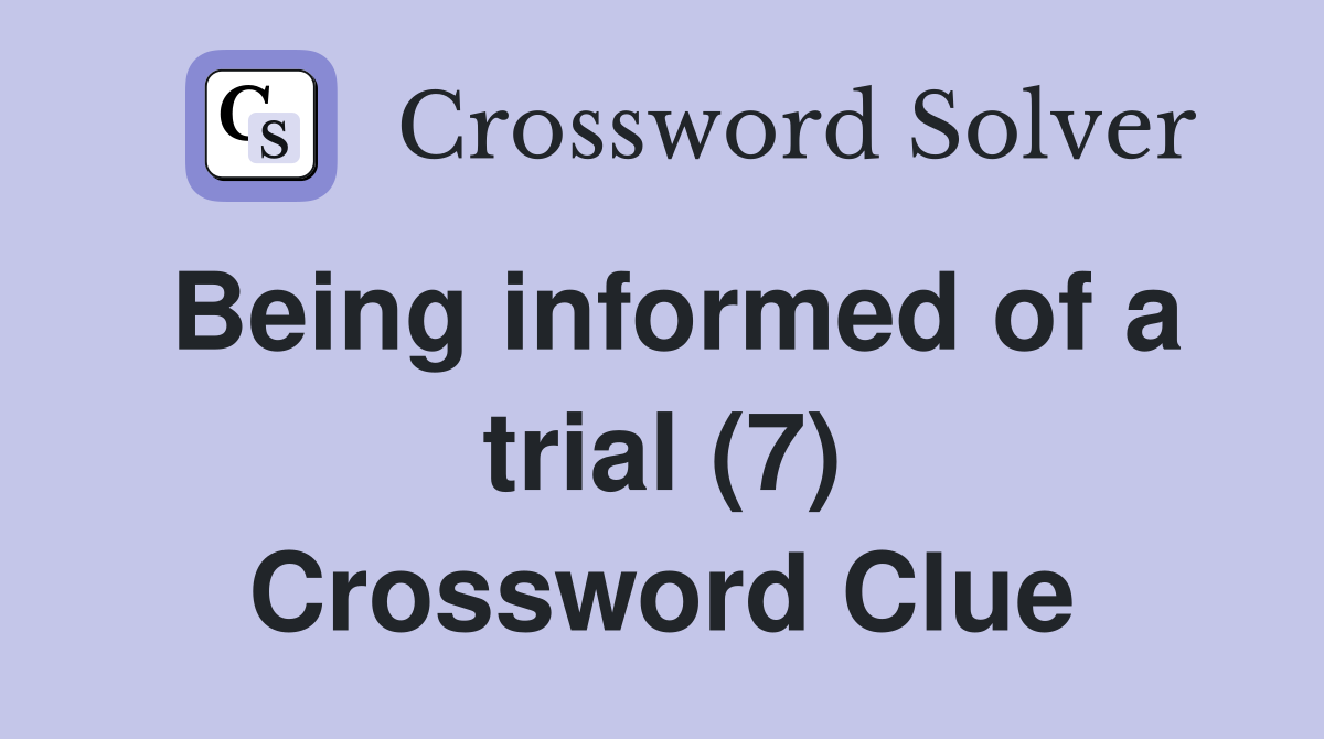 Being informed of a trial (7) Crossword Clue