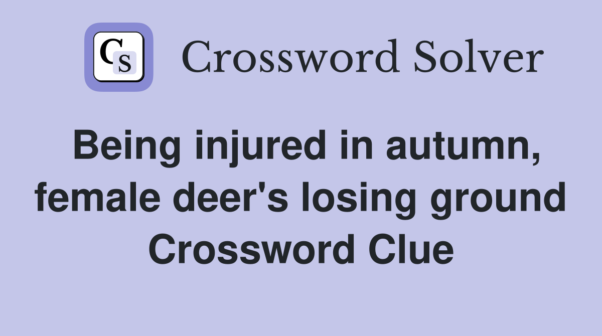 Being injured in autumn, female deer's losing ground Crossword Clue