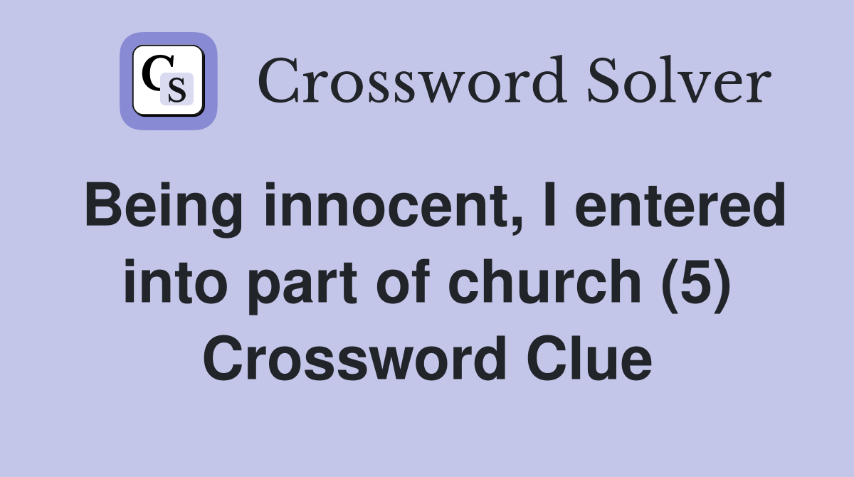 Being innocent, I entered into part of church (5) Crossword Clue