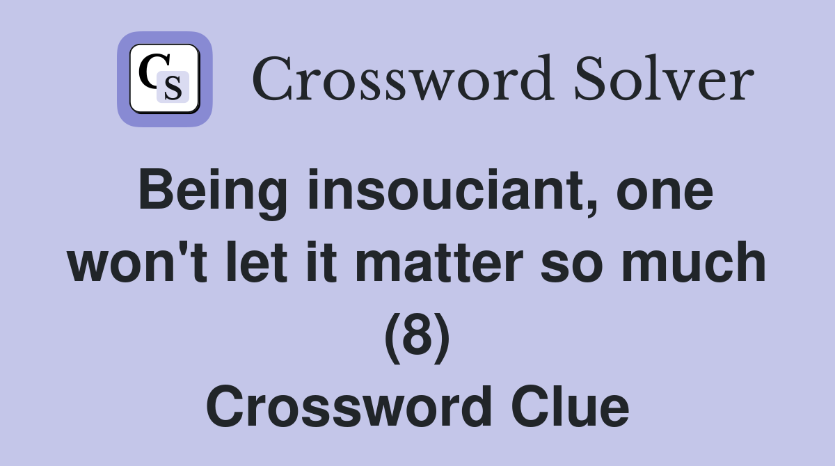 Being insouciant, one won't let it matter so much (8) Crossword Clue