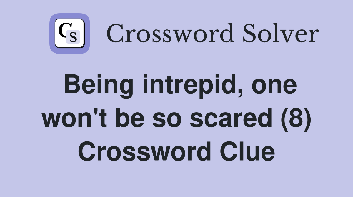 Being intrepid, one won't be so scared (8) Crossword Clue