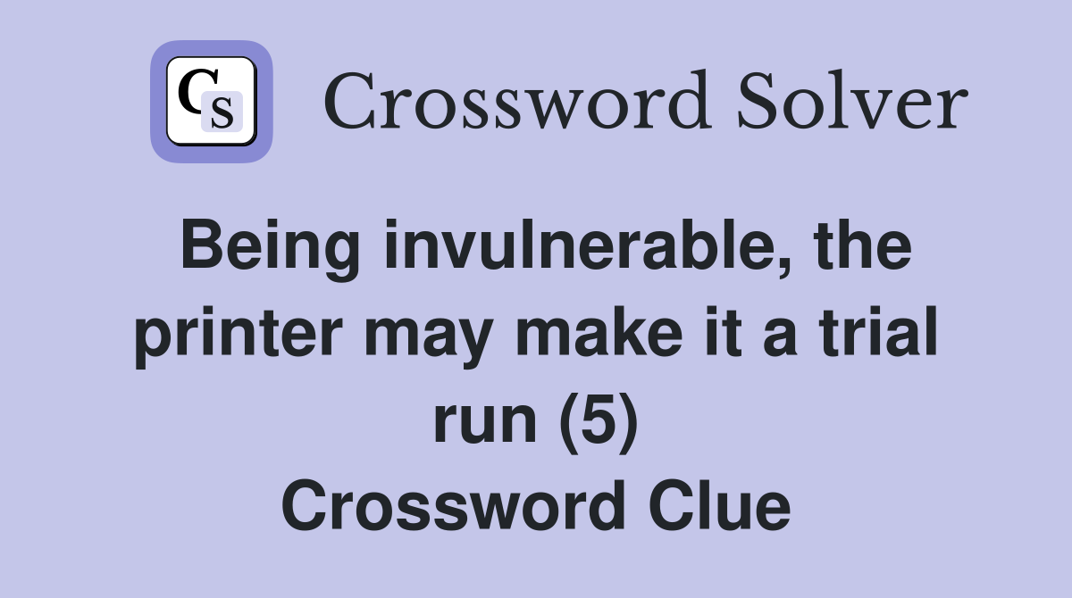 Being invulnerable, the printer may make it a trial run (5) Crossword Clue
