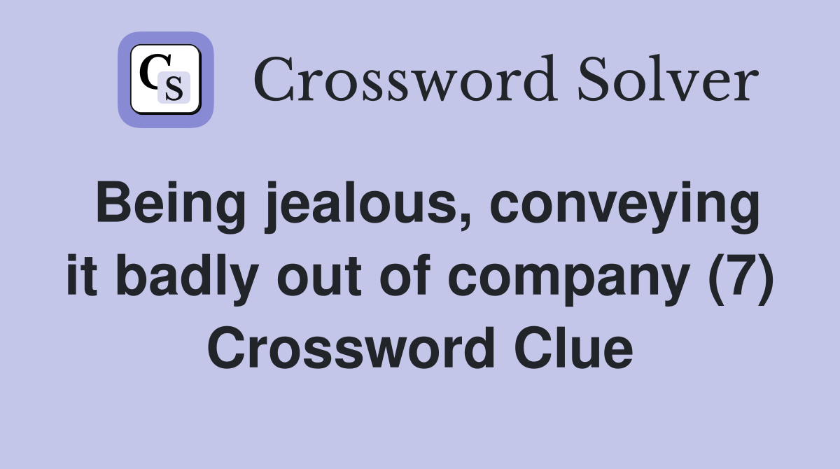 Being jealous, conveying it badly out of company (7) Crossword Clue