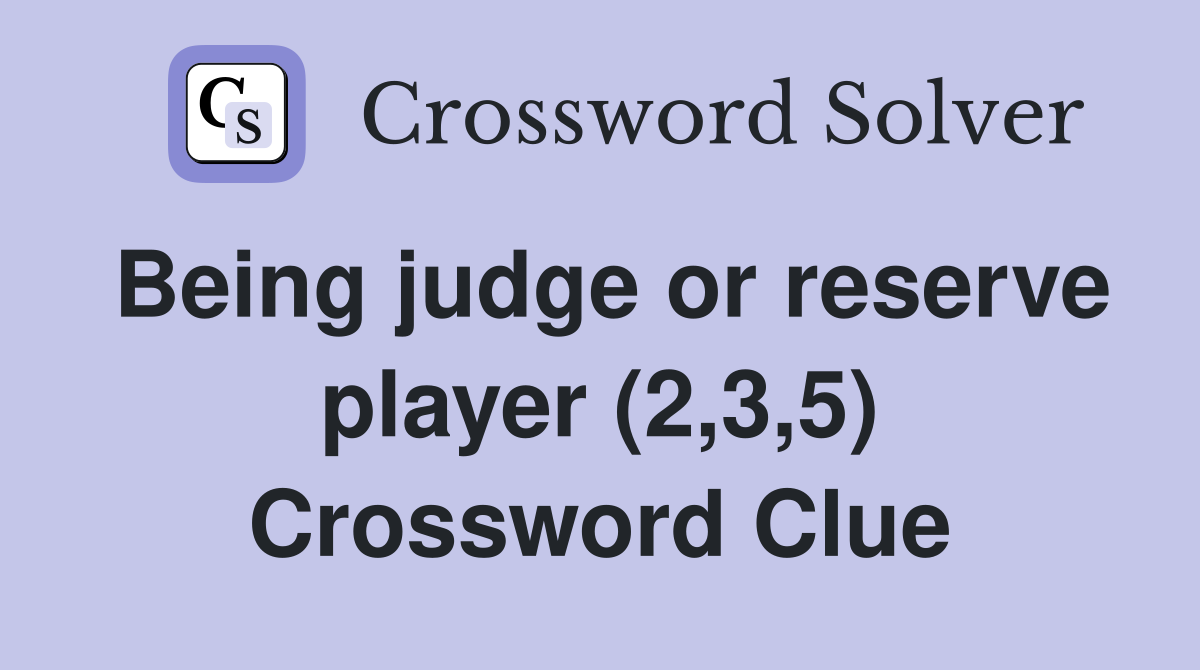 Being judge or reserve player (2,3,5) Crossword Clue