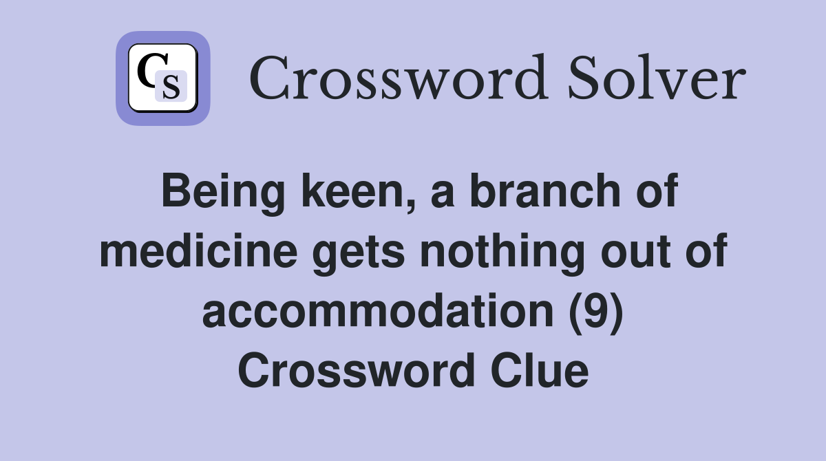 Being keen, a branch of medicine gets nothing out of accommodation (9) Crossword Clue