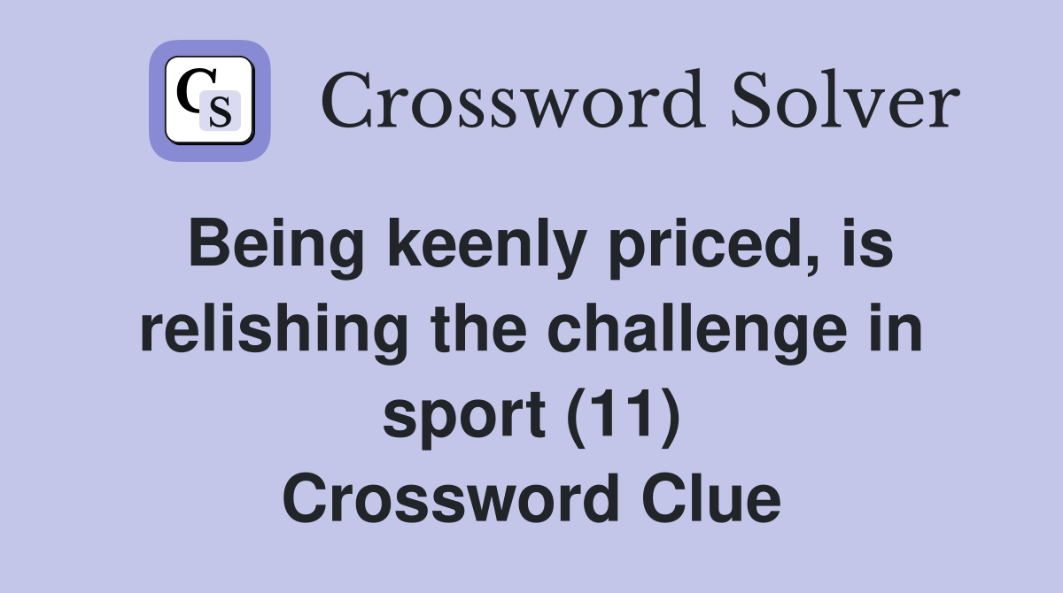 Being keenly priced, is relishing the challenge in sport (11) Crossword Clue
