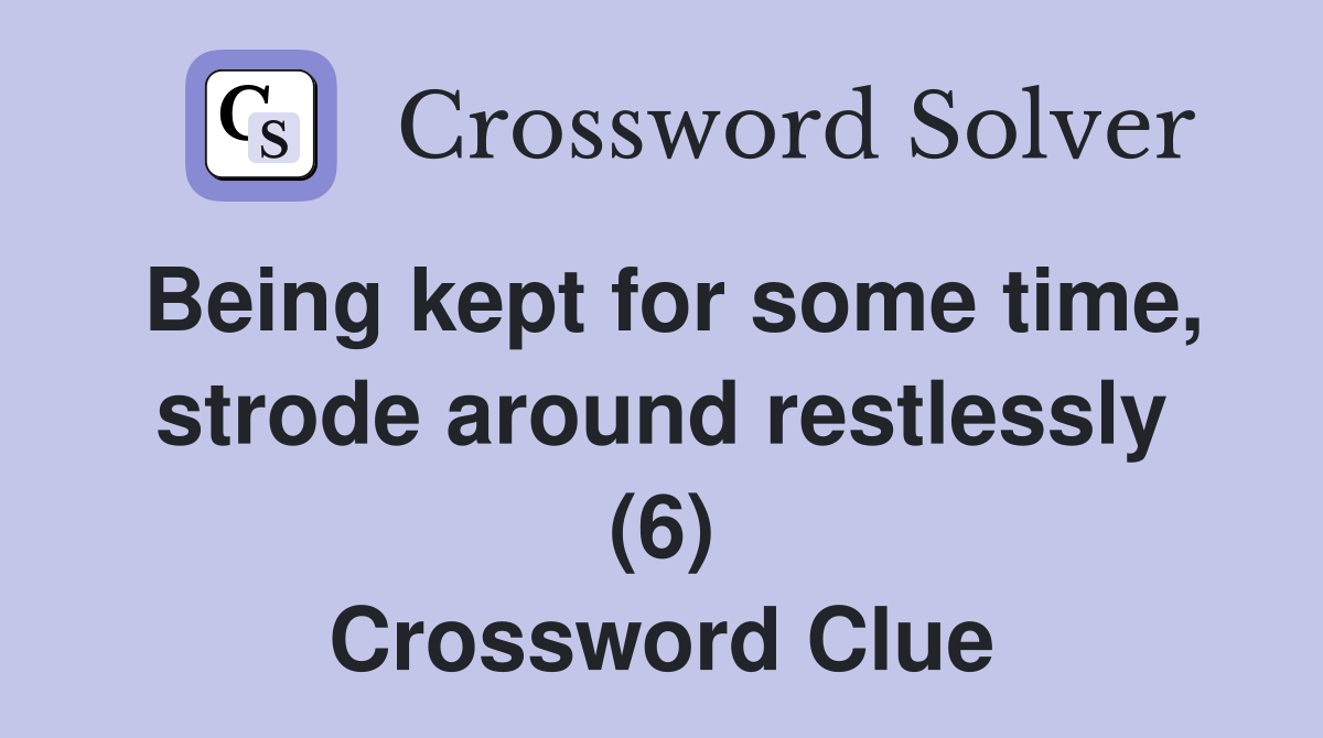 Being kept for some time, strode around restlessly (6) Crossword Clue