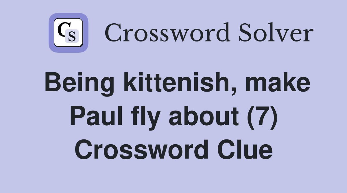 Being kittenish, make Paul fly about (7) Crossword Clue