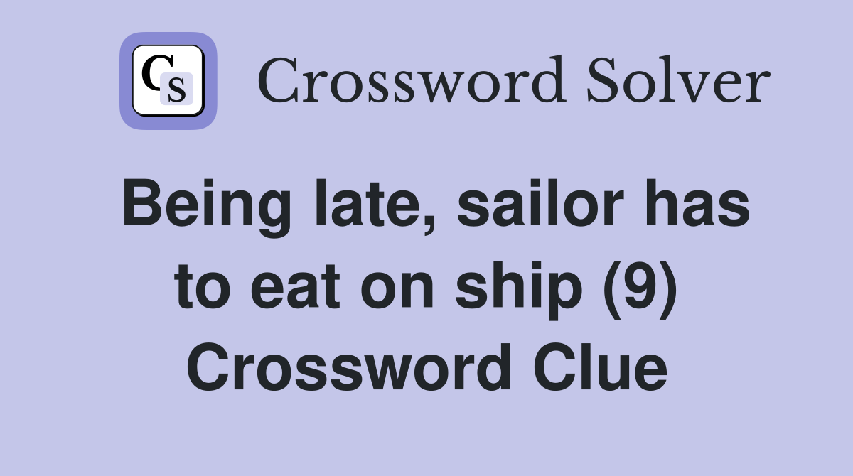 Being late, sailor has to eat on ship (9) Crossword Clue