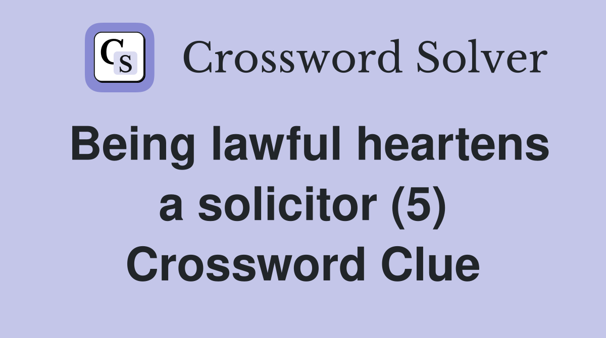 Being lawful heartens a solicitor (5) Crossword Clue