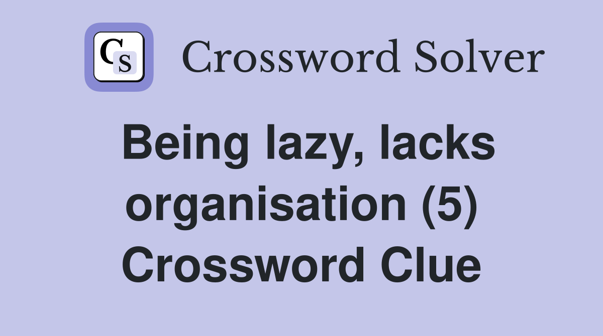 Being lazy, lacks organisation (5) Crossword Clue
