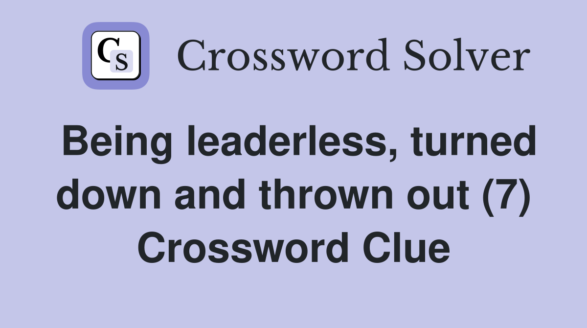 Being leaderless, turned down and thrown out (7) Crossword Clue