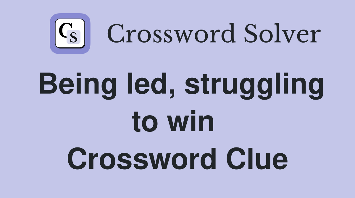 Being led, struggling to win  Crossword Clue