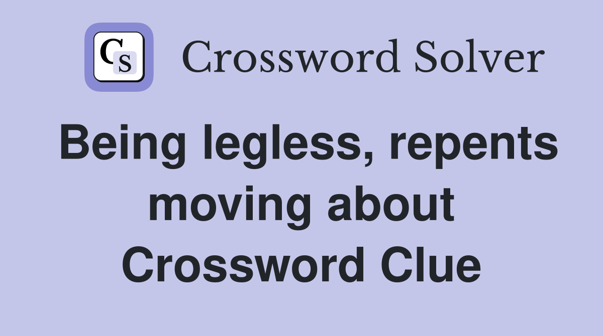 Being legless, repents moving about Crossword Clue