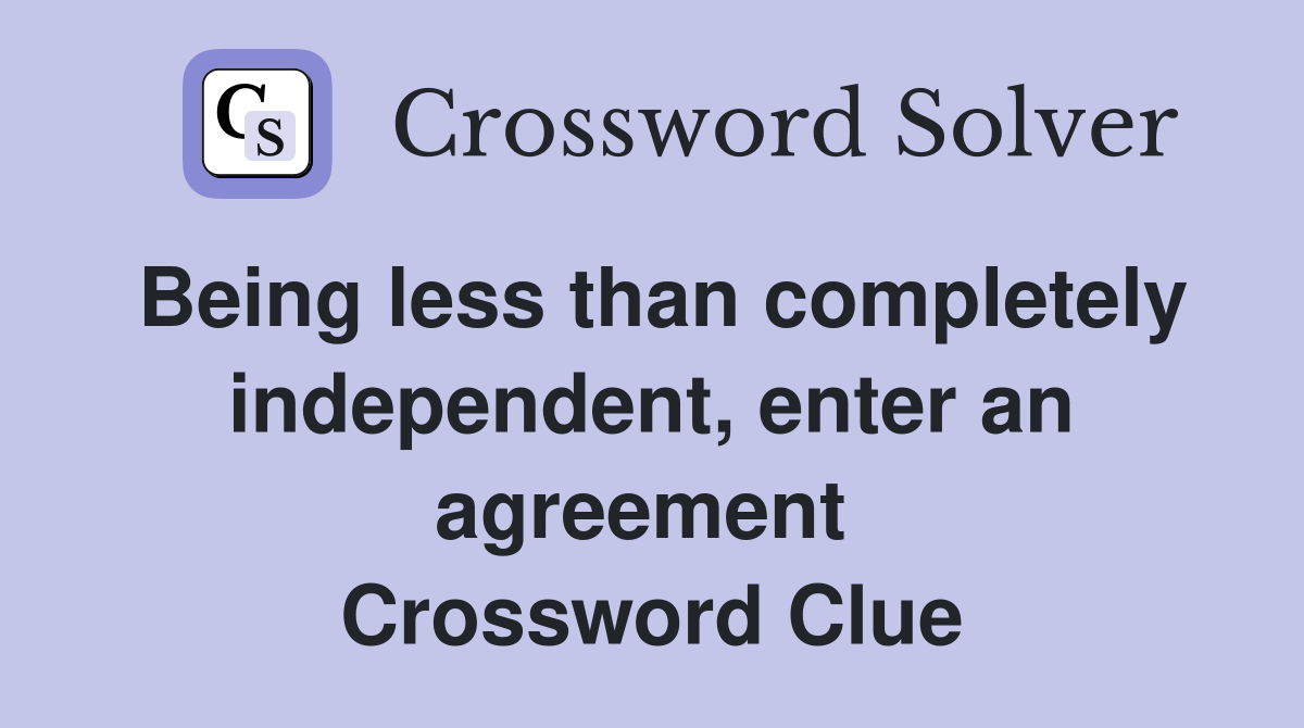 Being less than completely independent, enter an agreement  Crossword Clue