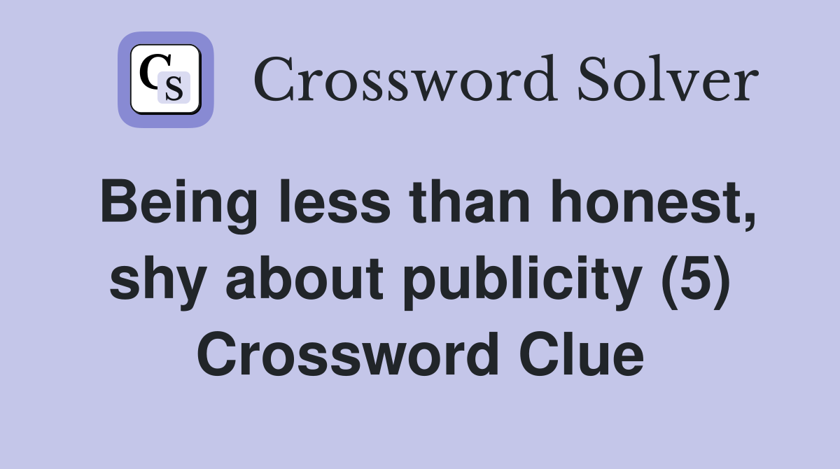 Being less than honest, shy about publicity (5) Crossword Clue
