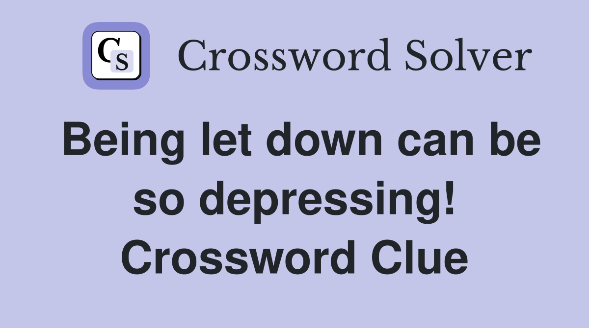 Being let down can be so depressing! Crossword Clue
