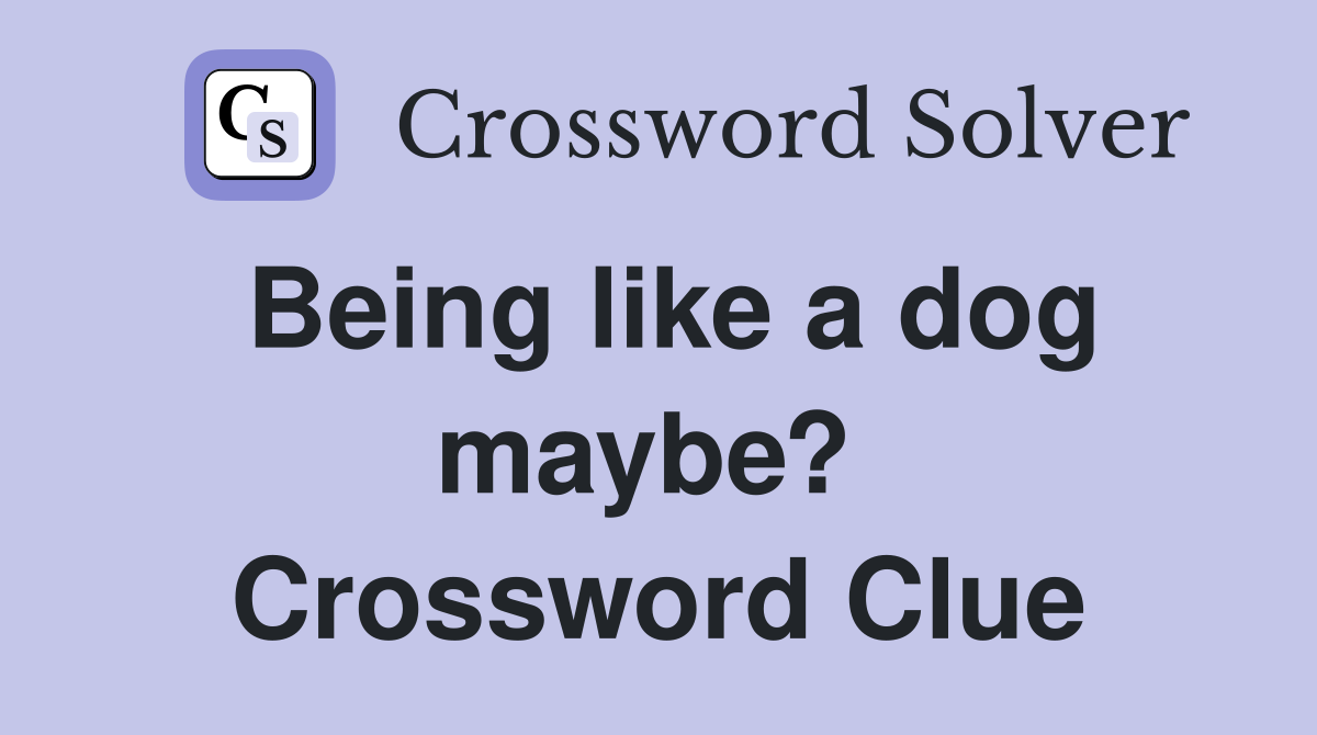 Being like a dog maybe?  Crossword Clue