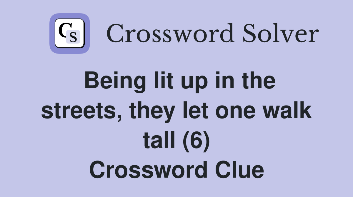 Being lit up in the streets, they let one walk tall (6) Crossword Clue