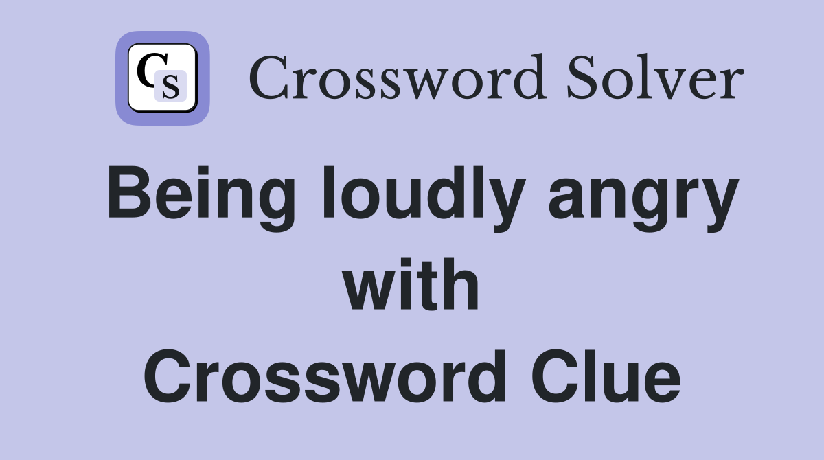 Being loudly angry with Crossword Clue