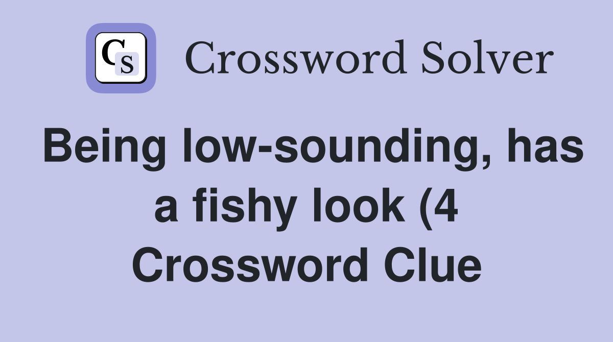 Being low sounding has a fishy look (4) Crossword Clue Answers Being low sounding has a fishy look (4) Crossword Clue Answers