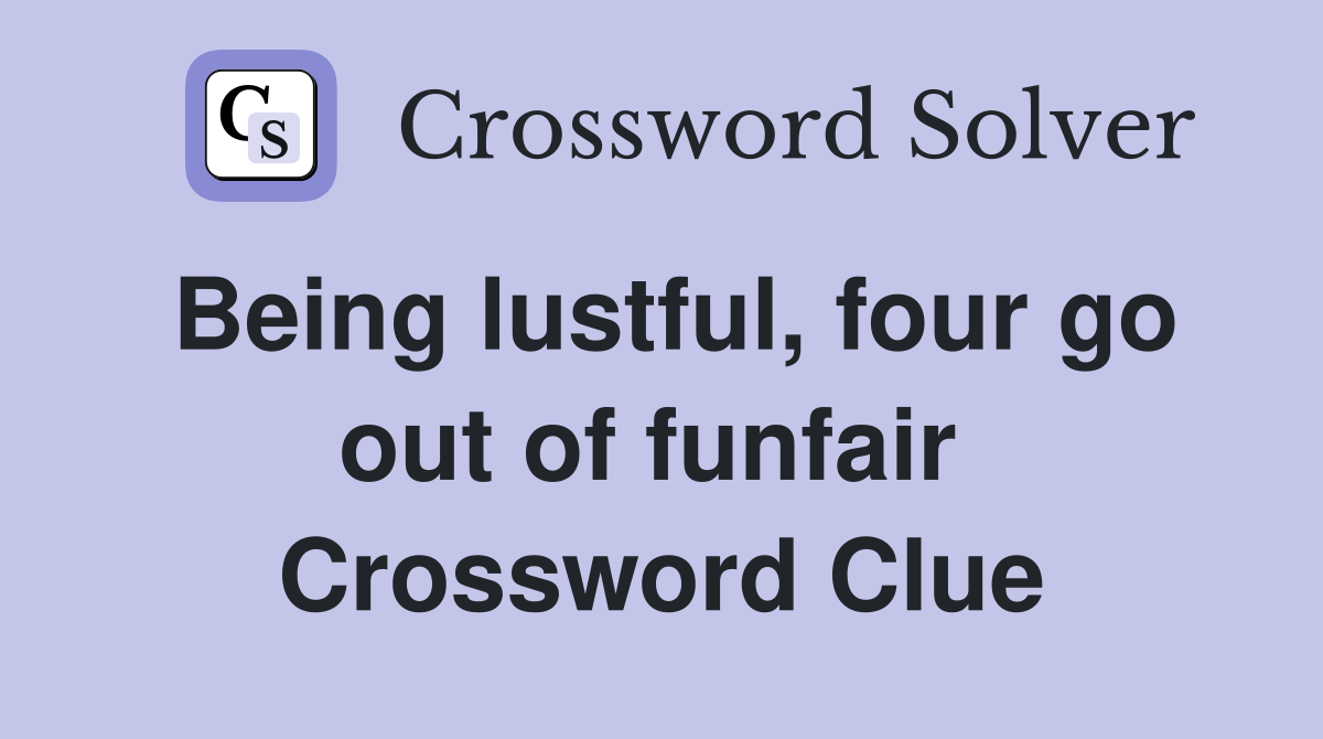 Being lustful, four go out of funfair  Crossword Clue
