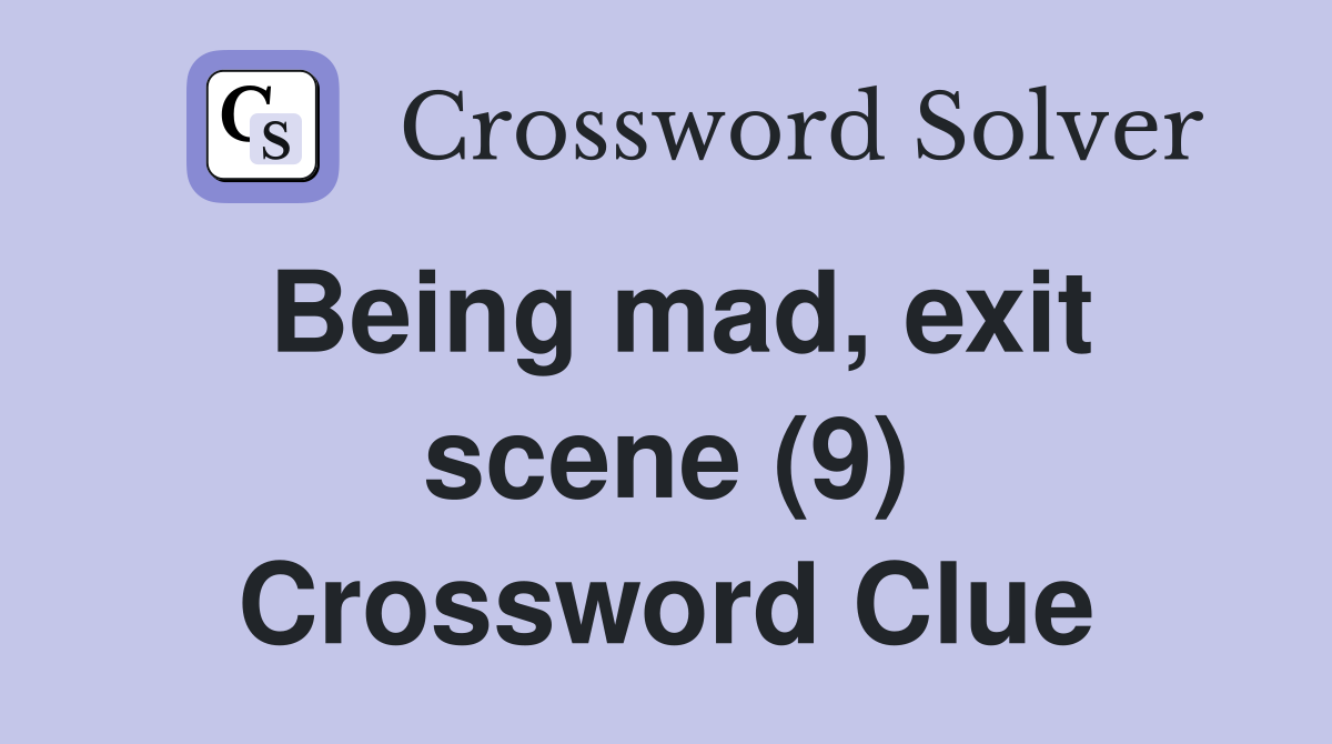 Being mad, exit scene (9) Crossword Clue