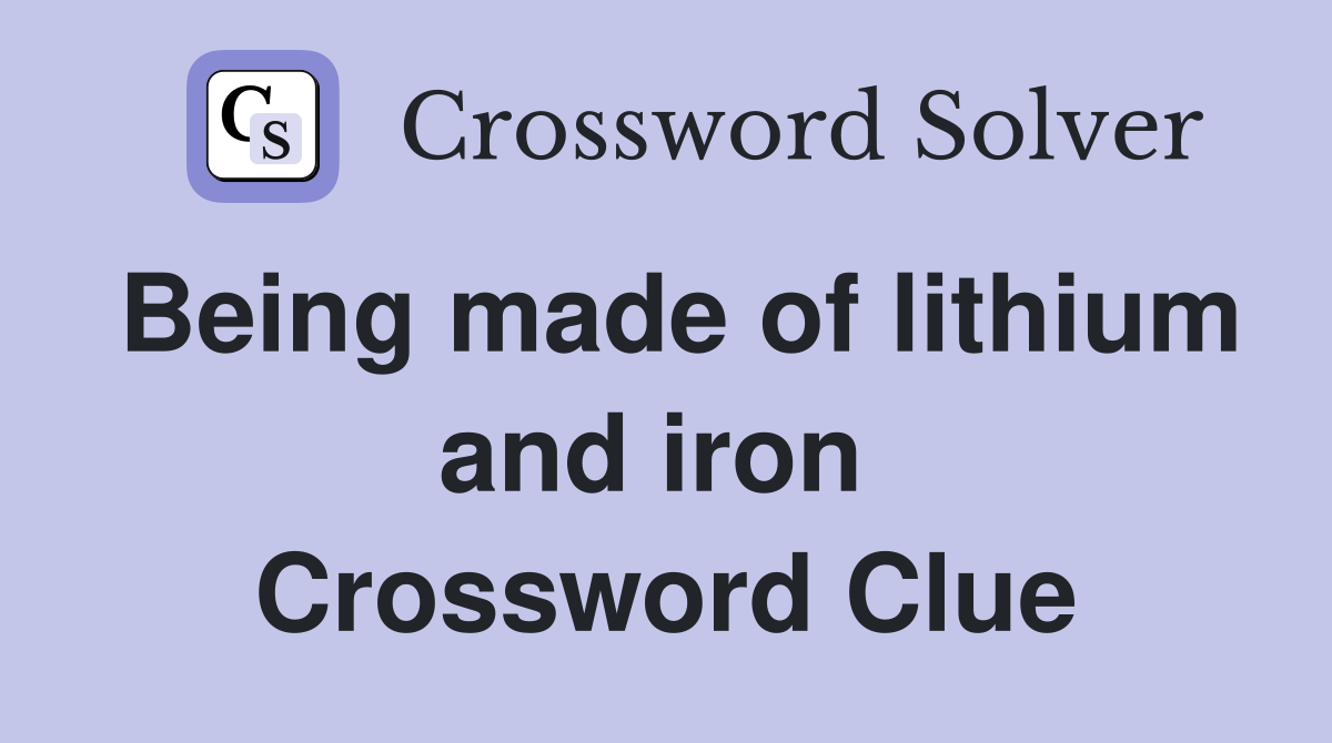 Being made of lithium and iron  Crossword Clue