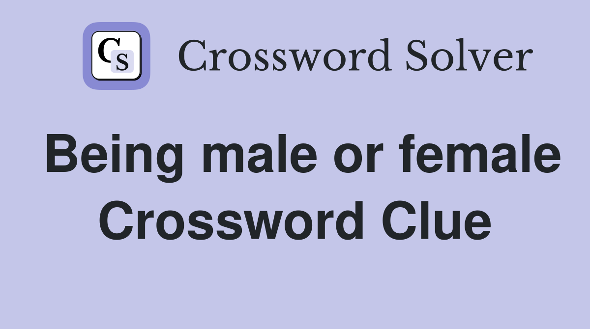 Being male or female Crossword Clue