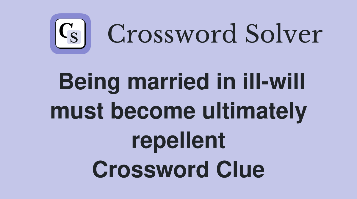 Being married in ill-will must become ultimately repellent Crossword Clue