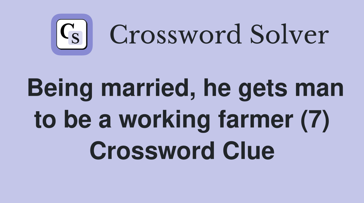 Being married, he gets man to be a working farmer (7) Crossword Clue