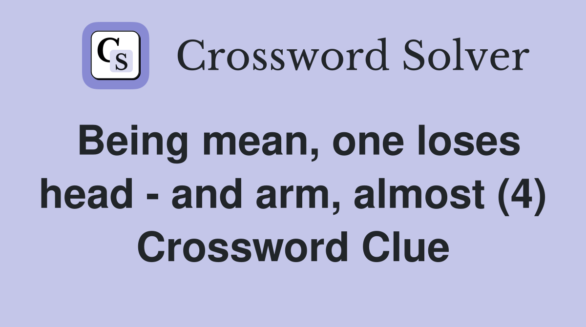 Being mean, one loses head - and arm, almost (4) Crossword Clue