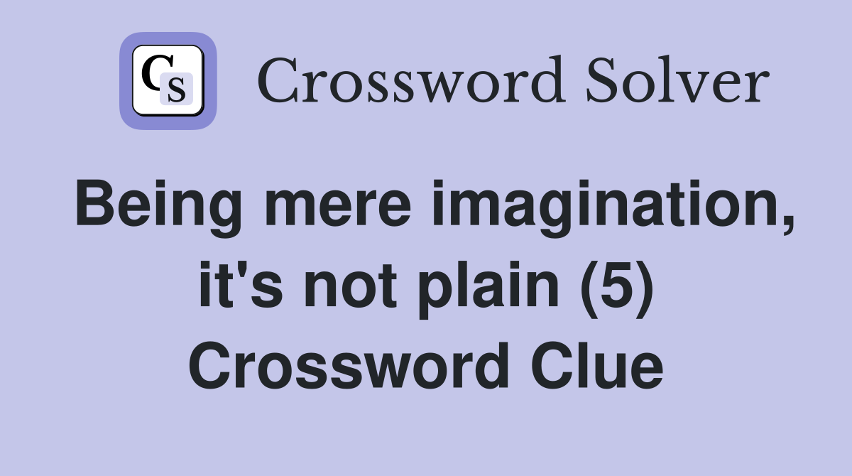 Being mere imagination, it's not plain (5) Crossword Clue