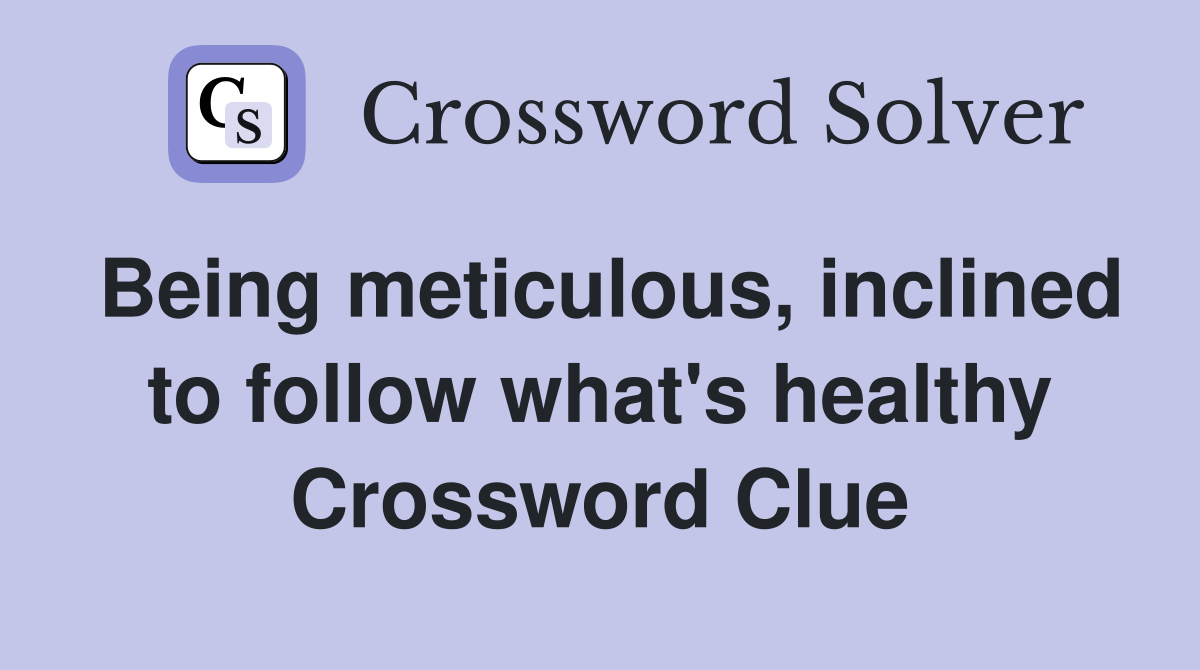 Being meticulous, inclined to follow what's healthy Crossword Clue