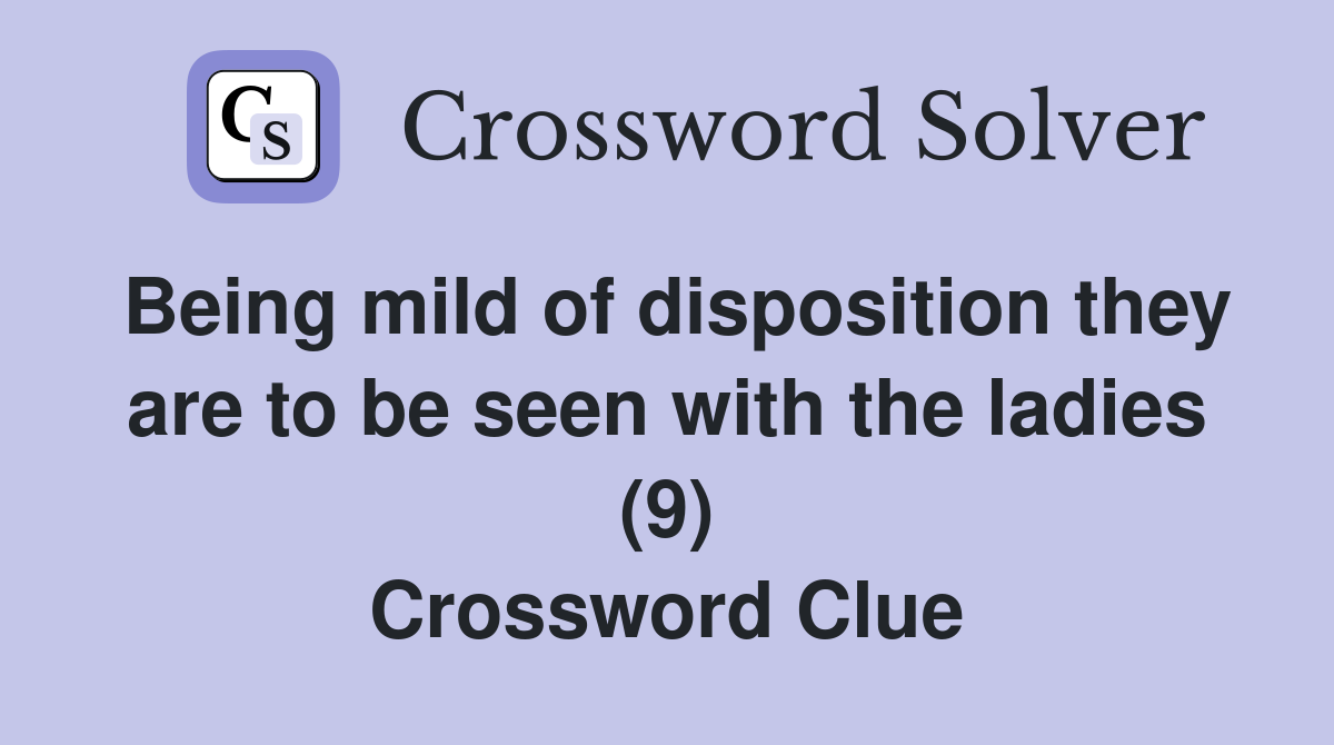Being mild of disposition they are to be seen with the ladies (9) Crossword Clue