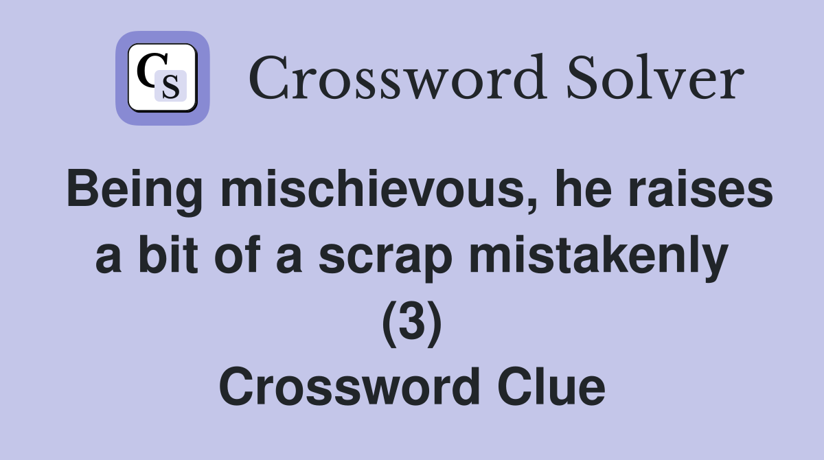 Being mischievous, he raises a bit of a scrap mistakenly (3) Crossword Clue